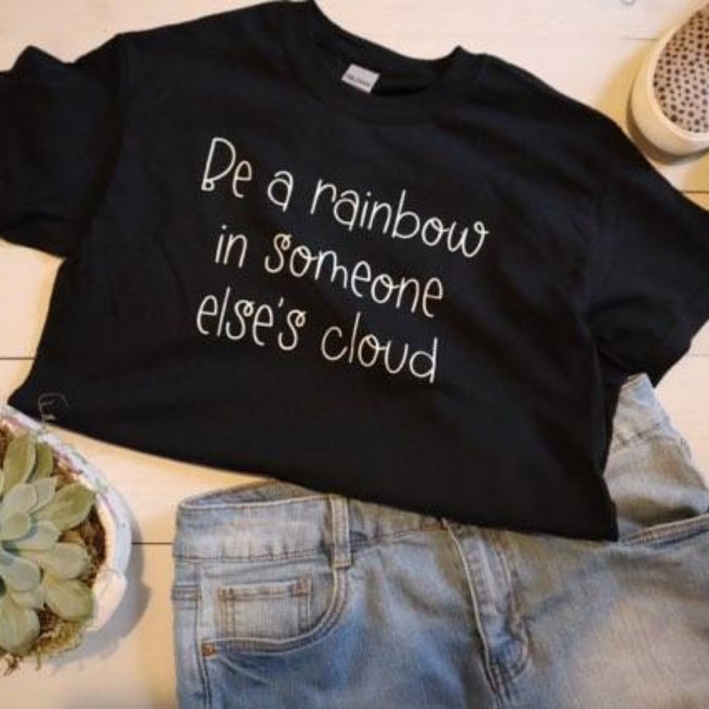 Be a rainbow in someone else's cloud Tshirt